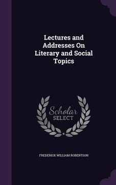 portada Lectures and Addresses On Literary and Social Topics (en Inglés)