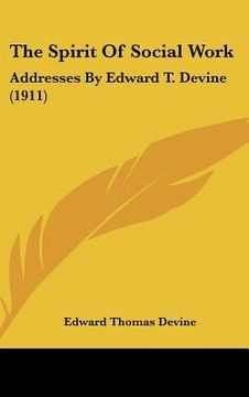 portada the spirit of social work: addresses by edward t. devine (1911) (en Inglés)