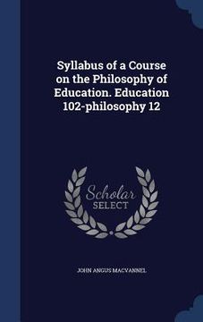 portada Syllabus of a Course on the Philosophy of Education. Education 102-philosophy 12 (en Inglés)