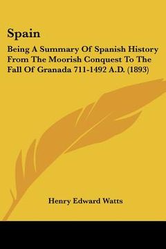 portada spain: being a summary of spanish history from the moorish conquest to the fall of granada 711-1492 a.d. (1893) (in English)