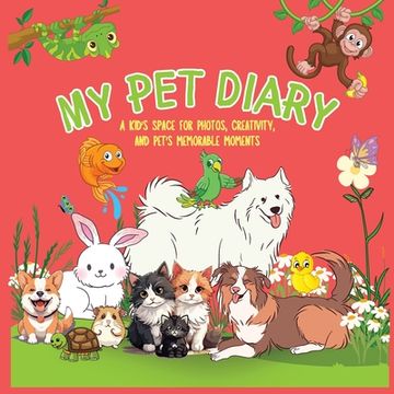 portada My Pet Diary: A Kid's Space for Photos, Creativity and Pet's Memorable Moments (en Inglés)