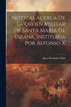 portada Noticas Acerca de la Orden Militar de Santa Maria de Espana, Instituida por Alfonso x