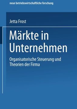 portada Märkte in Unternehmen: Organisatorische Steuerung und Theorien der Firma (Neue Betriebswirtschaftliche Forschung (Nbf)) (en Alemán)