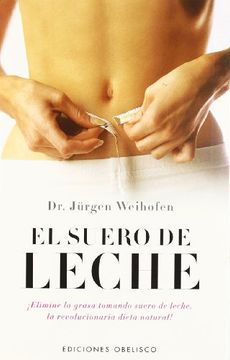 portada El Suero de Leche: Elimine la Grasa Tomando Suero de Leche, la r Evolucionaria Dieta Natural! (in Spanish)