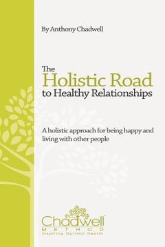 portada the holistic road to healthy relationships: a holistic approach for being happy and living with other people (en Inglés)