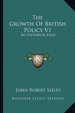 portada the growth of british policy v1: an historical essay (en Inglés)