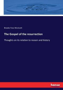 portada The Gospel of the resurrection: Thoughts on its relation to reason and history (in English)