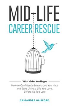 portada Mid-Life Career Rescue (What Makes you Happy): How to Confidently Leave a job you Hate, and Start Living a Life you Love, Before It's too Late (en Inglés)
