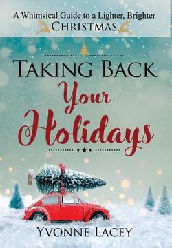 portada Taking Back Your Holidays: A Whimsical Guide to a Lighter, Brighter Christmas (in English)