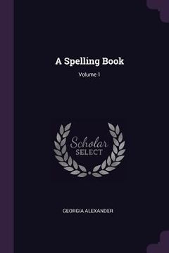 portada A Spelling Book; Volume 1 (in English)