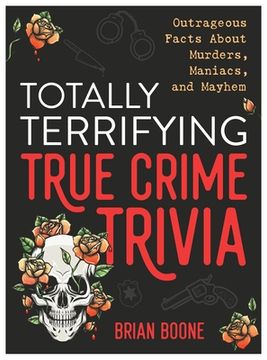 portada Totally Terrifying True Crime Trivia: Outrageous Facts about Murders, Maniacs, and Mayhem (en Inglés)