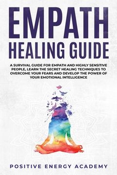 portada Empath Healing Guide: A Survival Guide for Empath and Highly Sensitive People, Learn the Secret Healing Techniques to Overcome your Fears an