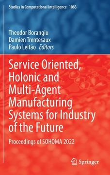 portada Service Oriented, Holonic and Multi-Agent Manufacturing Systems for Industry of the Future: Proceedings of Sohoma 2022 (en Inglés)
