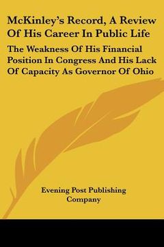 portada mckinley's record, a review of his career in public life: the weakness of his financial position in congress and his lack of capacity as governor of o (en Inglés)