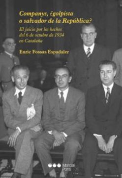 portada Companys,¿ Golpista o Salvador de la República?  El Juicio por los Hechos del 6 de Octubre de 1934 en Cataluña (Varios)
