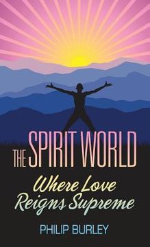 portada The Spirit World: Where Love Reigns Supreme (en Inglés)