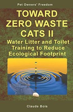 portada Toward Zero Waste Cats ii Water Litter and Toilet Training to Reduce Ecological Footprint (Pet Owners’ Freedom) (en Inglés)