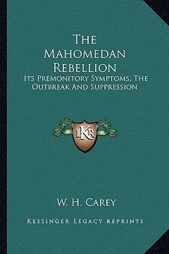 portada the mahomedan rebellion: its premonitory symptoms, the outbreak and suppression (in English)