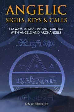 portada Angelic Sigils, Keys and Calls: 142 Ways to Make Instant Contact With Angels and Archangels (The Power of Magick) 