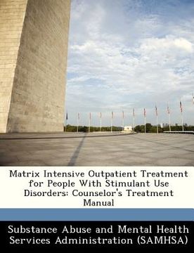 portada matrix intensive outpatient treatment for people with stimulant use disorders: counselor's treatment manual (en Inglés)