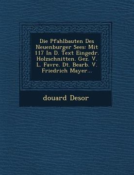 portada Die Pfahlbauten Des Neuenburger Sees: Mit 117 in D. Text Eingedr. Holzschnitten. Gez. V. L. Favre. Dt. Bearb. V. Friedrich Mayer... (in German)