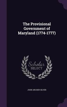 portada The Provisional Government of Maryland (1774-1777)