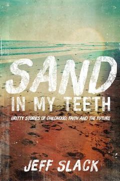 portada Sand In My Teeth - Gritty Stories of Childhood, Faith and the Future (en Inglés)