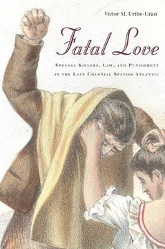 portada Fatal Love: Spousal Killers, Law, and Punishment in the Late Colonial Spanish Atlantic
