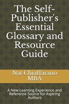 portada The Self-Publisher's Essential Glossary and Resource Guide: A New Learning Experience and Reference Source for Aspiring Authors (in English)