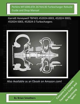 portada Perkins MF1006.6TA 2674A130 Turbocharger Rebuild Guide and Shop Manual: Garrett Honeywell TBP401 452024-0003, 452024-9003, 452024-5003, 452024-3 Turbo (en Inglés)