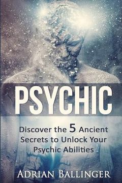portada Psychic: Discover the 5 Ancient Secrets to Unlock Your Psychic Abilities (en Inglés)