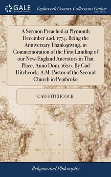 portada A Sermon Preached at Plymouth December 22d, 1774. Being the Anniversary Thanksgiving, in Commemoration of the First Landing of our New-England Ancesto