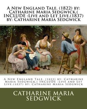 portada A New England Tale. (1822) by: Catharine Maria Sedgwick.( INCLUDE: Live and Let Live.(1837) by: Catharine Maria Sedgwick (en Inglés)