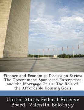 portada Finance and Economics Discussion Series: The Government-Sponsored Enterprises and the Mortgage Crisis: The Role of the Affordable Housing Goals (en Inglés)