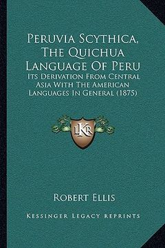 portada peruvia scythica, the quichua language of peru: its derivation from central asia with the american languages in general (1875) (en Inglés)