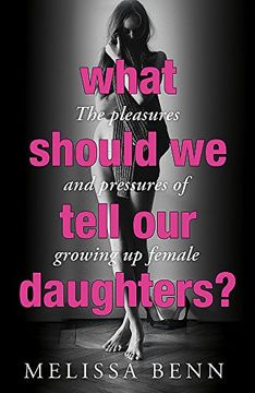 portada What Should We Tell Our Daughters?: The Pleasures and Pressures of Growing Up Female