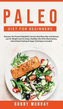 portada Paleo Diet for Beginners: Discover the Proven Paleolithic Secrets that Many Men and Women use for Weight Loss & Living a Healthy Life! Anti Infl