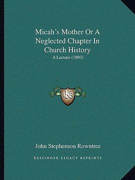 portada micah's mother or a neglected chapter in church history: a lecture (1893) (en Inglés)