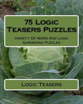 portada 75 Logic Teasers Puzzles: Variety Of Word And Logic Gardening Puzzles (en Inglés)