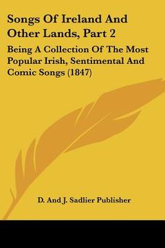 portada songs of ireland and other lands, part 2: being a collection of the most popular irish, sentimental and comic songs (1847) (en Inglés)