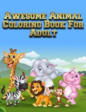 portada Awesome Animal Coloring Book For Adult: Awesome 100+ Coloring Animals, Birds, Mandalas, Butterflies, Flowers, Paisley Patterns, Garden Designs, and Am
