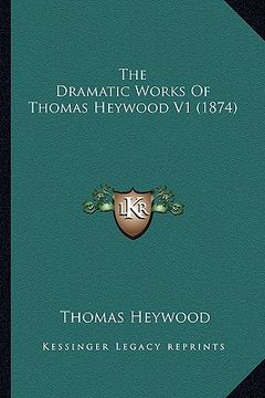 portada the dramatic works of thomas heywood v1 (1874) (en Inglés)