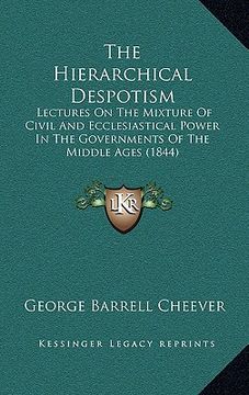 portada the hierarchical despotism: lectures on the mixture of civil and ecclesiastical power in the governments of the middle ages (1844) (in English)