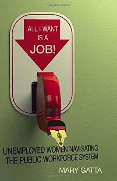 portada All i Want is a Job! Unemployed Women Navigating the Public Workforce System (en Inglés)