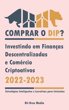 portada Comprar o Dip?: Investindo em Finanças Descentralizadas e Comércio Criptoativos, 2022-2023 - Bull or bear? (Estratégias Inteligentes e (in Portuguese)