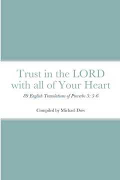 portada Trust in the LORD with all of Your Heart: 89 English Translations of Proverbs 3: 5-6 (en Inglés)