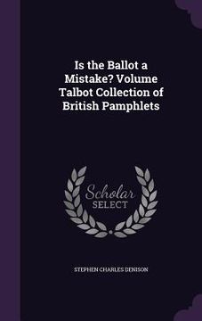 portada Is the Ballot a Mistake? Volume Talbot Collection of British Pamphlets (in English)