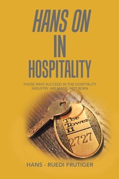 portada Hans on in Hospitality: Those who Succeed in the Hospitality Industry are Made, not Born (en Inglés)