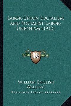 portada labor-union socialism and socialist labor-unionism (1912) (en Inglés)