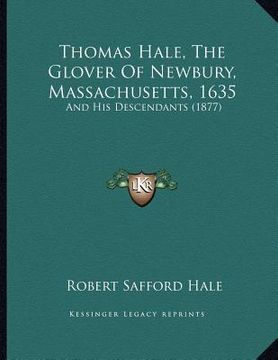 portada thomas hale, the glover of newbury, massachusetts, 1635: and his descendants (1877) (en Inglés)